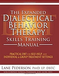 The Expanded Dialectical Behavior Therapy Skills Training Manual: Practical DBT for Self-Help, and Individual and Group Treatment Settings (Paperback)
