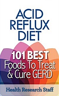 Acid Reflux Diet: 101 Best Foods to Treat & Cure GERD (Paperback)