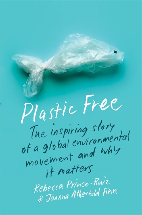 Plastic Free: The Inspiring Story of a Global Environmental Movement and Why It Matters (Paperback)