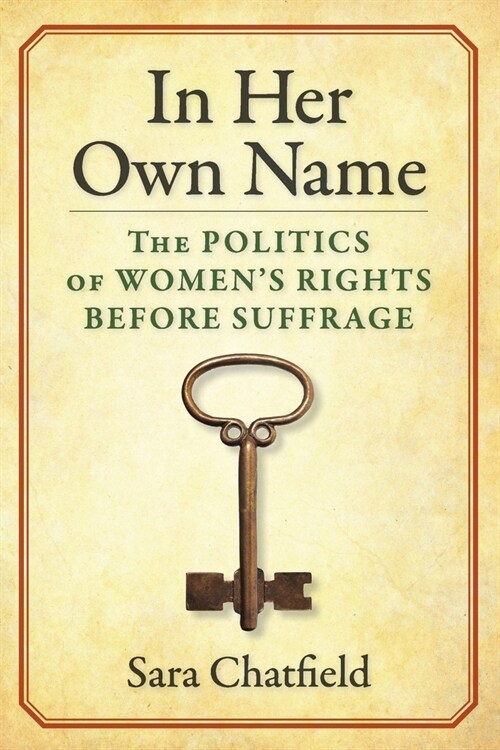 In Her Own Name: The Politics of Womens Rights Before Suffrage (Paperback)