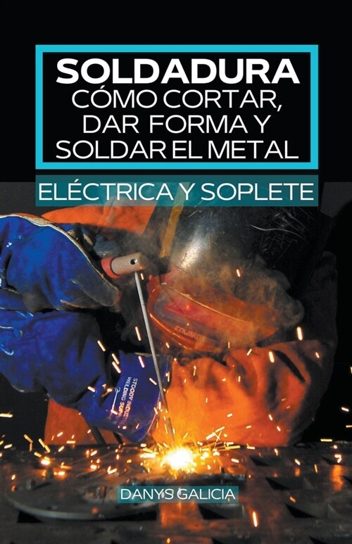 Soldadura, c?o cortar, dar forma y soldar el metal (el?trica y soplete). (Paperback)