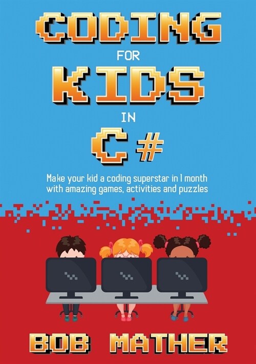 Coding for Kids in C#: Made Your Kid a Coding Superstar in 1 Month with Coding Games, Activities and Puzzles (Coding for Absolute Beginners) (Paperback)