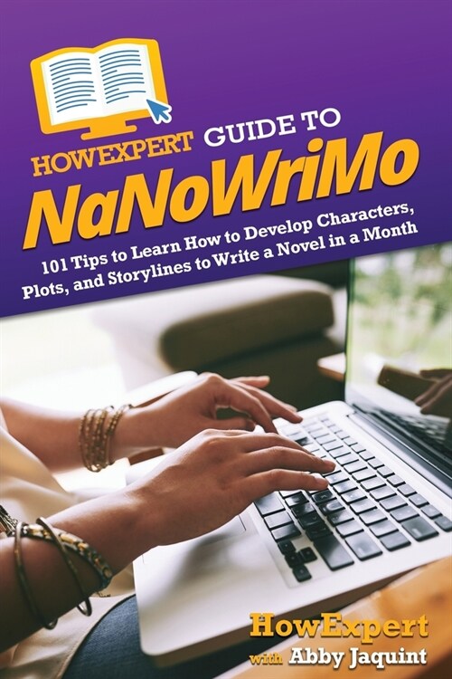HowExpert Guide to NaNoWriMo: 101 Tips to Learn How to Develop Characters, Plots, and Storylines to Write a Novel in a Month (Paperback)