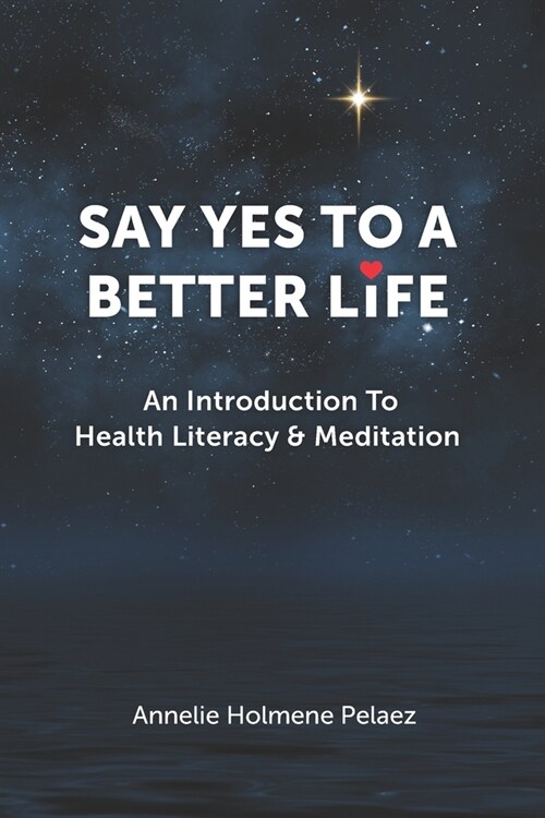 Say Yes to a Better Life: An Introduction To Health Literacy & Meditation (Paperback)