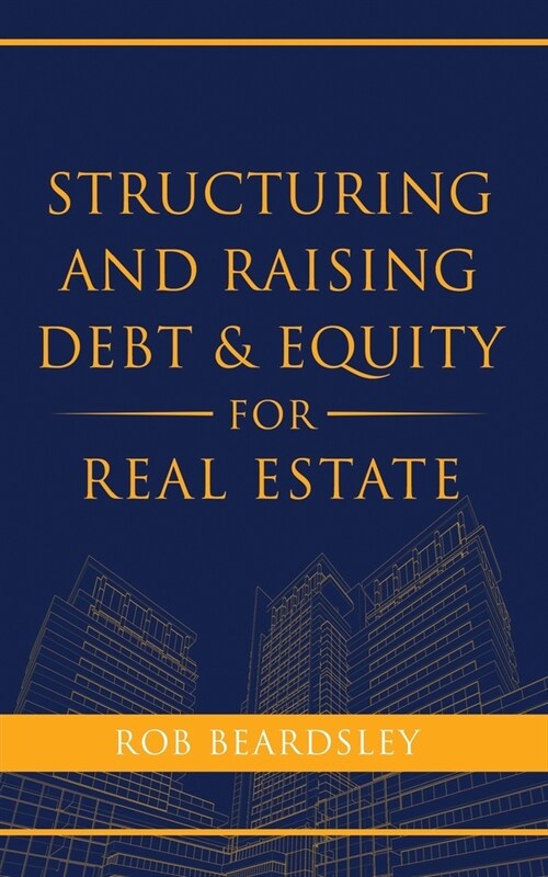 Structuring and Raising Debt & Equity for Real Estate (Paperback)