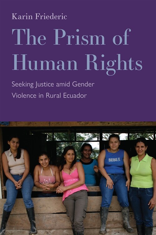 The Prism of Human Rights: Seeking Justice Amid Gender Violence in Rural Ecuador (Hardcover)