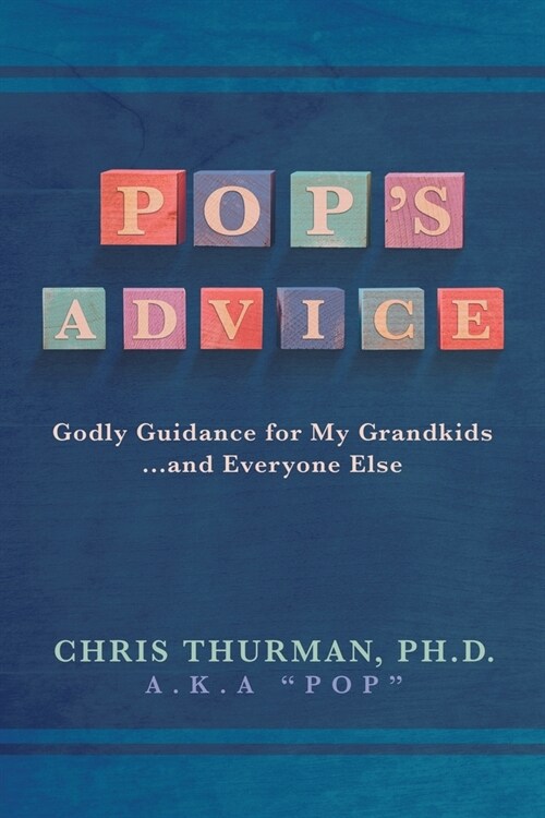 Pops Advice: Godly Guidance for My Grandkids . . . and Everyone Else (Paperback)