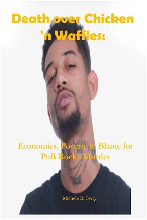 Death over Chicken n Waffles: Economics, Poverty to Blame for PnB Rocks Murder (Paperback)