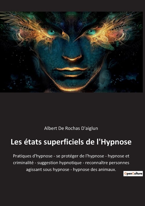 Les ?ats superficiels de lHypnose: Pratiques dhypnose - se prot?er de lhypnose - hypnose et criminalit?- suggestion hypnotique - reconna?re per (Paperback)