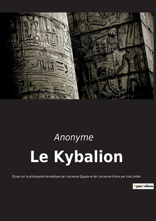 Le Kybalion: ?ude sur la philosophie herm?ique de lancienne ?ypte et de lancienne Gr?e par trois initi? (Paperback)