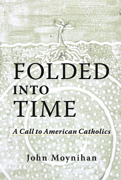 Folded Into Time: A Call to American Catholics (Hardcover)