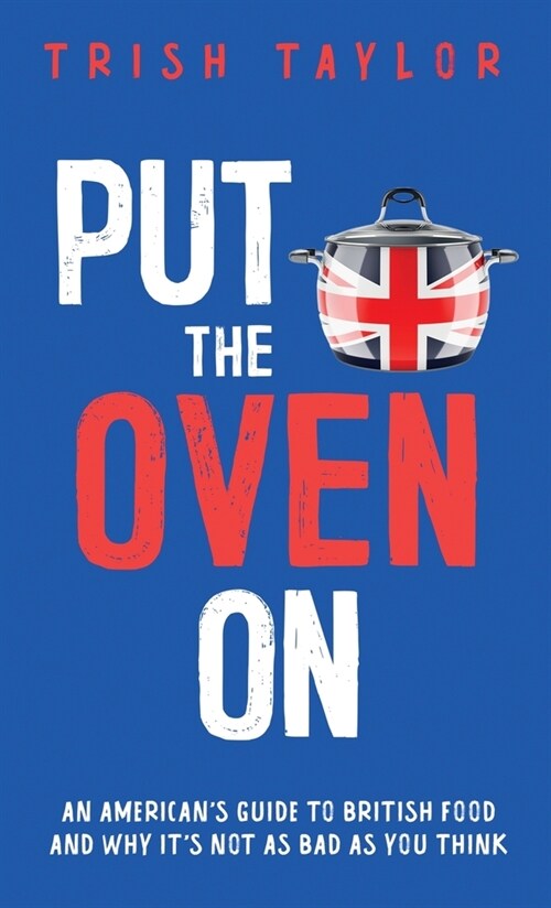 Put the Oven On: An Americans Guide to British Food, And Why Its Not as Bad as You Think (Paperback)