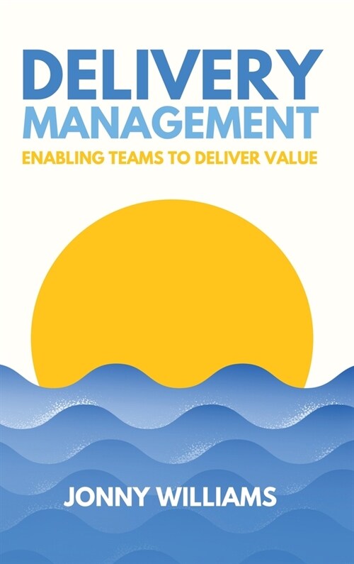 Delivery Management: Enabling Teams to Deliver Value (Hardcover)