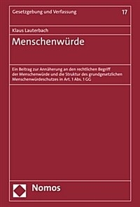 Menschenwürde : ein Beitrag zur Annäherung an den rechtlichen Begriff der Menschenwürde und die Struktur des grundgesetzlichen Menschenwürdeschutzes in Art. 1 Abs. 1 GG