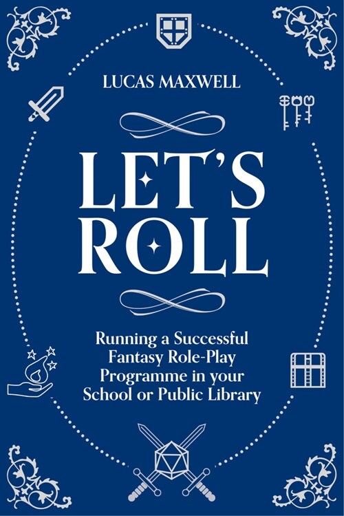 Lets Roll : A Guide to Setting up Tabletop Role-Playing Games in your School or Public Library (Paperback)