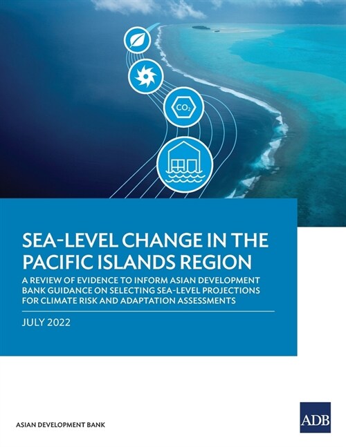 Sea-Level Change in the Pacific Islands Region: A Review of Evidence to Inform Asian Development Bank Guidance on Selecting Sea-Level Projections for (Paperback)