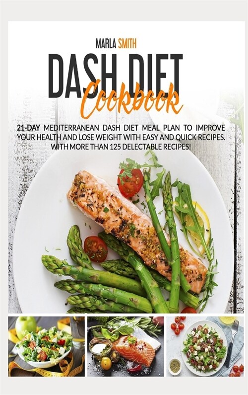 Dash Diet Cookbook: 21-Day Mediterranean Dash Diet Meal Plan to Improve Your Health and Lose Weight with Easy and Quick Recipes. With More (Hardcover)