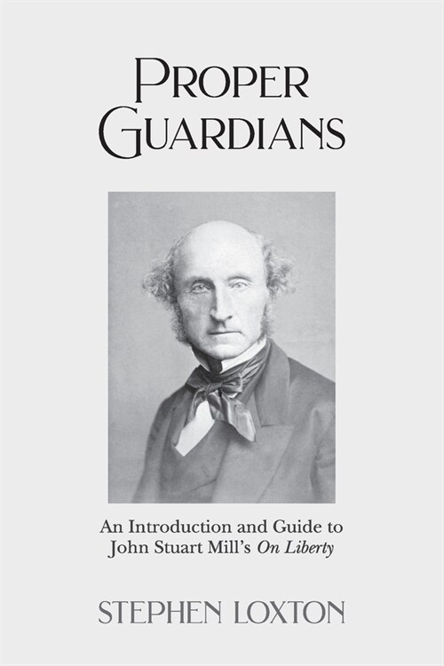 Proper Guardians : An Introduction and Guide to John Stuart Mills On Liberty (Paperback)