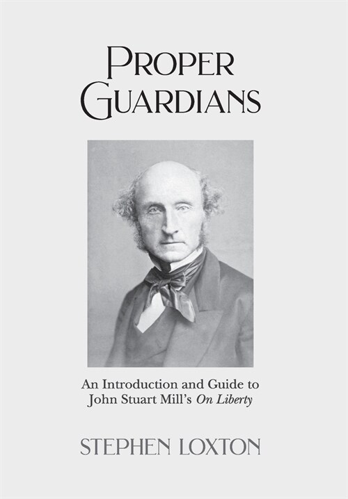 Proper Guardians : An Introduction and Guide to John Stuart Mills On Liberty (Hardcover)