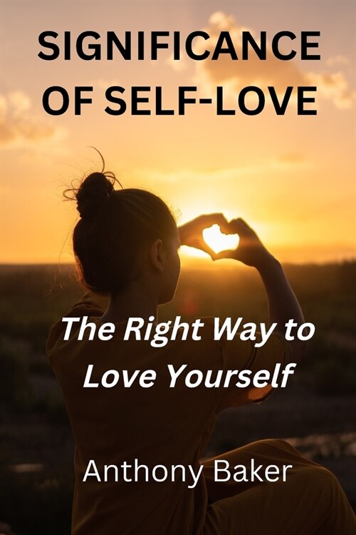 Significance of Self-Love: The Right Way to Love Yourself (Paperback)