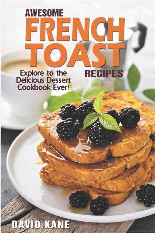 Awesome French Toast recipes: Explore to the delicious dessert cookbook ever! (Paperback)