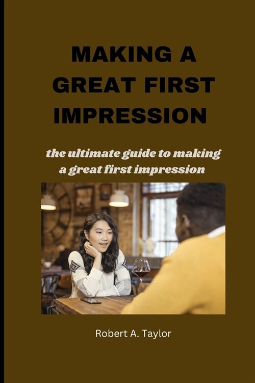 Making a Great First Impression: the ultimate guide to making a great first impression (Paperback)