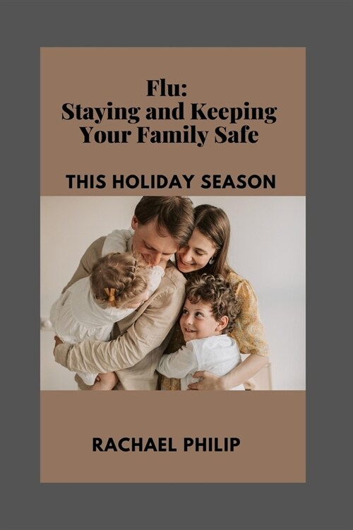 Flu: Staying And Keeping Your Family Safe This Holiday Season (Paperback)