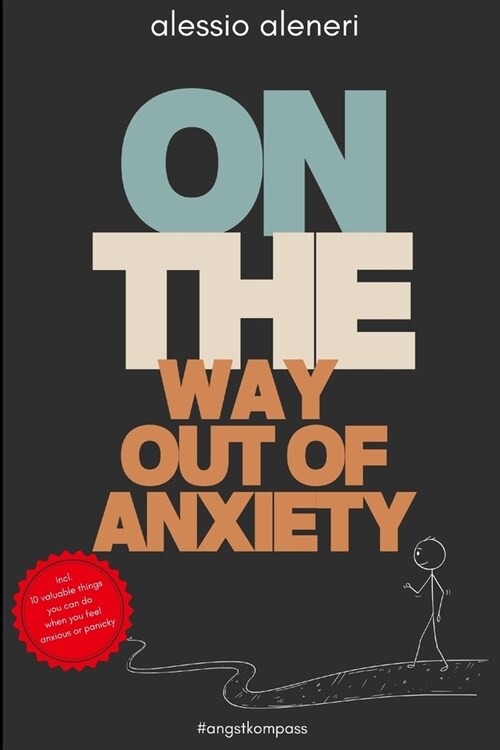 On the way out of anxiety: Incl. 10 valuable things you can do when you feel anxious or panicky (Paperback)