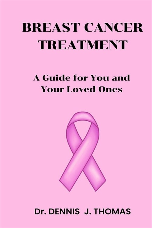 Breast Cancer Treatment: A Guide for You and Your Loved Ones (Paperback)