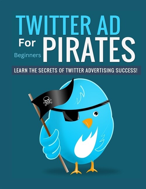Twitter Ad Pirates For Beginners: Learn The Secret Of Twitter Advertising Success! (Paperback)