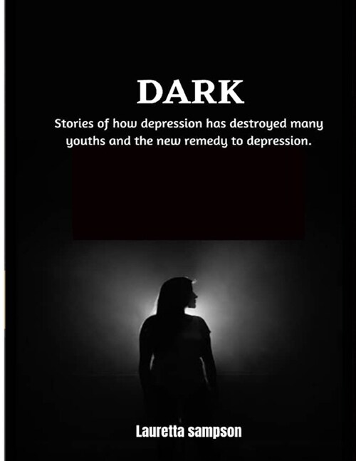 Dark: Stories of how depression has destroyed many youths and the new remedy to depression. (Paperback)