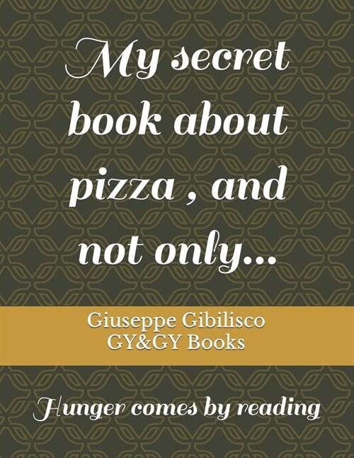 My secret book about pizza, and not only...: Hunger comes by reading (Paperback)