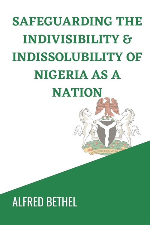 Safeguarding the Indivisibility & Indissolubility of Nigeria as a Nation (Paperback)