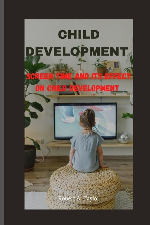 Child Development: screen time and its effect on child development (Paperback)