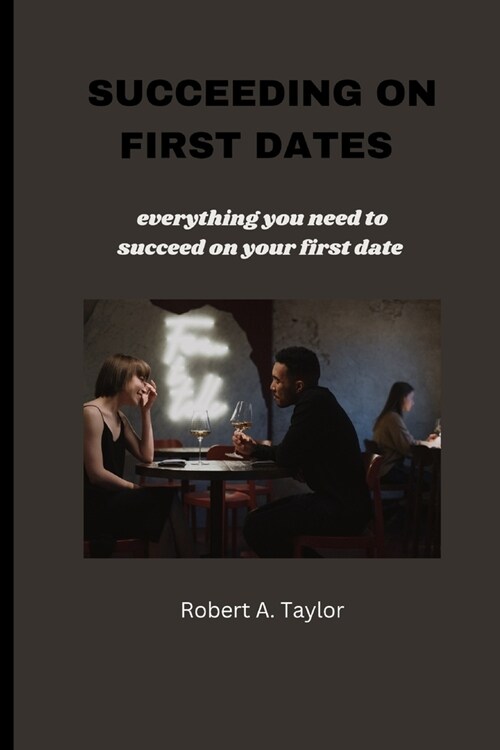 Succeeding on First Dates: everything you need to succeed on your first date (Paperback)