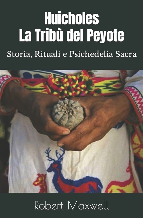 Huicholes, La Trib?del Peyote: Storia, Rituali e Psichedelia Sacra (Paperback)