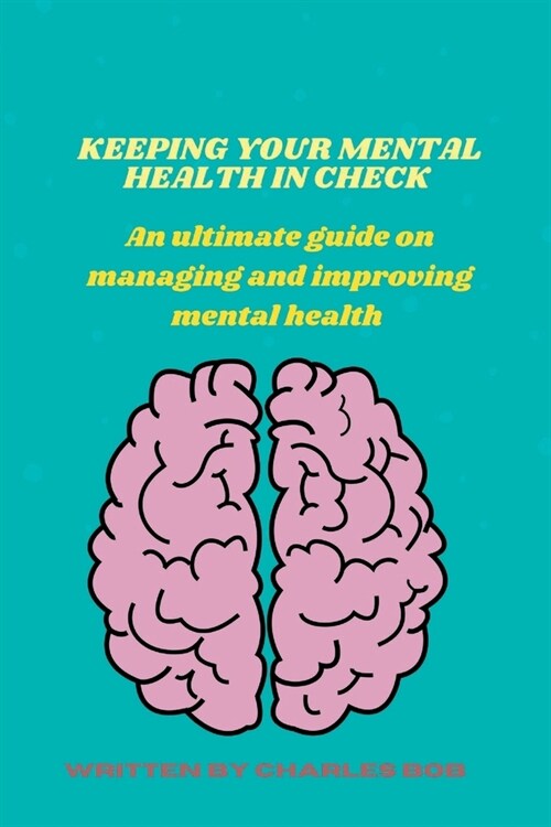 Keep Your Mental Health in Check: An ultimate guide on managing and improving mental health (Paperback)