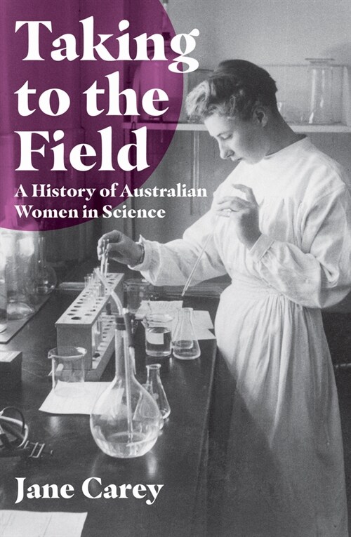 Taking to the Field: A History of Australian Women in Science (Paperback)