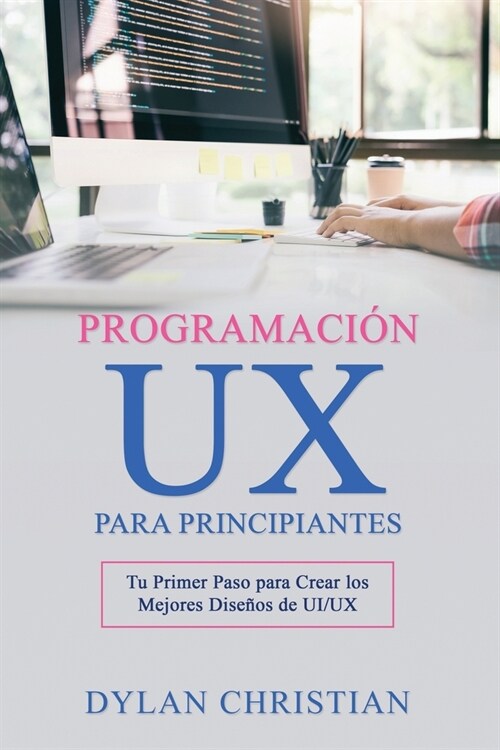 Programaci? UX para Principiantes: Tu Primer Paso para Crear los Mejores Dise?s de UI/UX (Paperback)