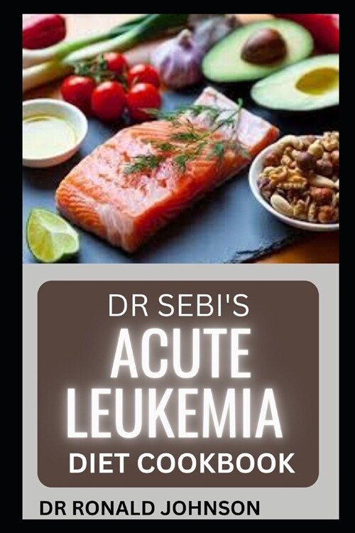 Dr Sebi Acute Leukemia Diet Cookbook (Paperback)