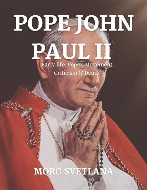 Pope John Paul II: Early life, Popes Movement, Criticism and Death (Paperback)