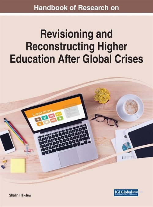 Handbook of Research on Revisioning and Reconstructing Higher Education After Global Crises (Hardcover)