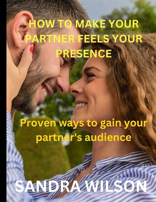 How to Make Your Partner Feels Your Presence: Proven ways to gain your partners audience (Paperback)