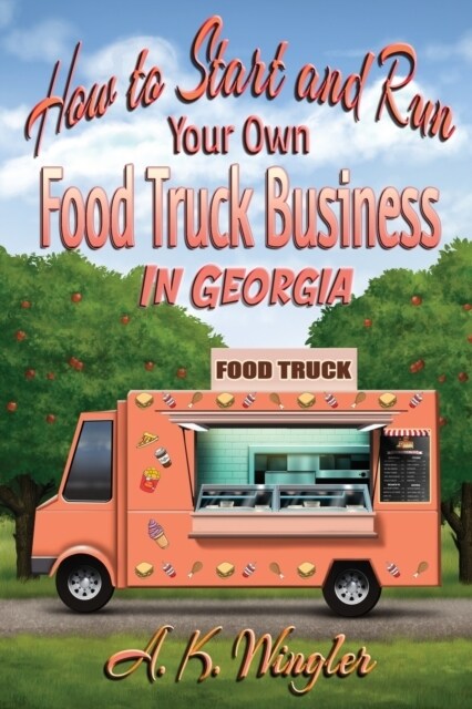 How to Start and Run Your Own Food Truck Business in Georgia (Paperback)