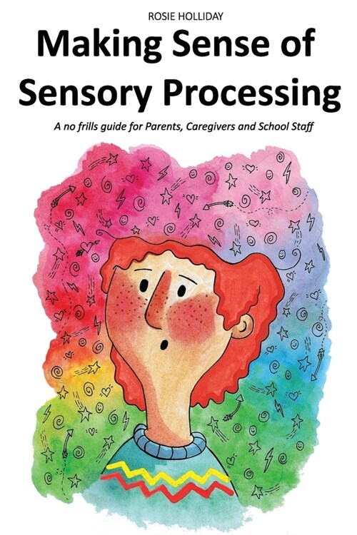 Making Sense of Sensory Processing: A no frills guide for Parents, Caregivers and School Staff (Paperback)