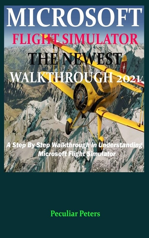 Microsoft Flight Simulator the Newest Walkthrough 2021: A Step By Step Walkthrough In Understanding Microsoft Flight Simulator (Paperback)