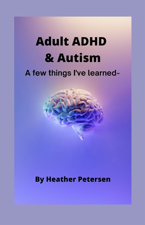 Adult ADHD & Autism: A few things Ive learned (Paperback)