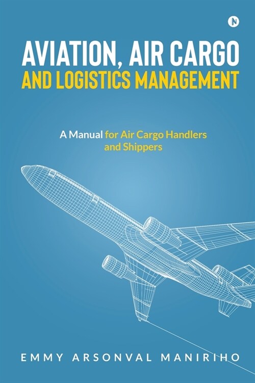 Aviation, Air Cargo and Logistics Management: A Manual for Air Cargo Handlers and Shippers IN (Paperback)