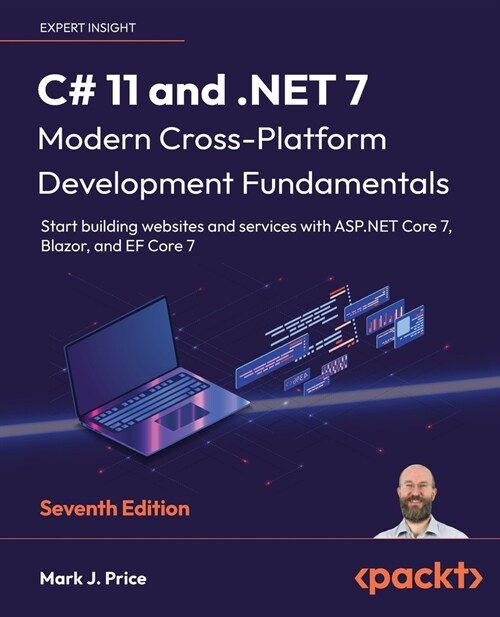 C# 11 and .NET 7 - Modern Cross-Platform Development Fundamentals - Seventh Edition: Start building websites and services with ASP.NET Core 7, Blazor, (Paperback, 7)