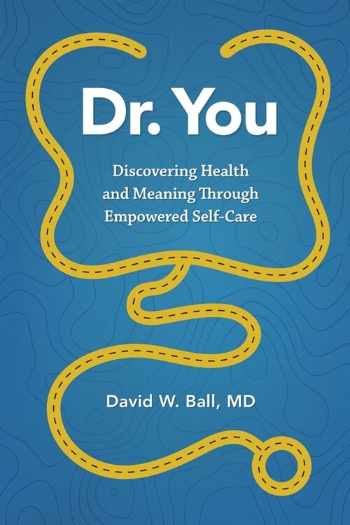 Dr. You: Discovering Health and Meaning Through Empowered Self-Care (Paperback)